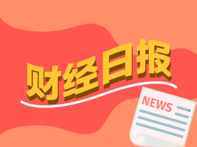 财经早报：多家金融机构看好银行股配置价值 医药生物重回券商金股推荐度第一
